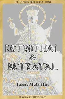 Betrothal and Betrayal. Empress Irini Series, Volume 1, Paperback/Janet McGiffin