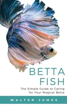 Betta Fish: The Simple Guide to Caring for Your Magical Betta, Paperback/Walter James