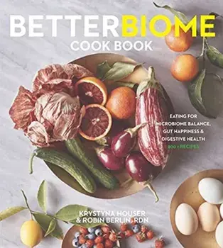 Better Biome Cookbook. Eating for Microbiome Balance, Gut Happiness, and Digestive Health, Hardback/Robin Berlin
