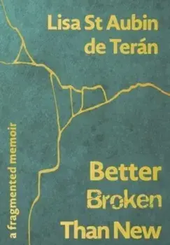Better Broken Than New. A Fragmented Memoir, Hardback/Lisa St Aubin de Teran