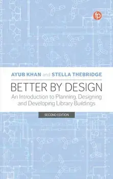 Better by Design. An Introduction to Planning, Designing and Developing Library Buildings, 2 ed, Paperback/Stella Thebridge