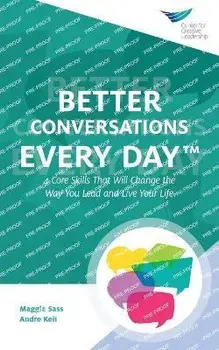 Better Conversations Every Day(TM): 4 Core Skills That Will Change the Way You Lead and Live Your Life, Paperback/Maggie Sass
