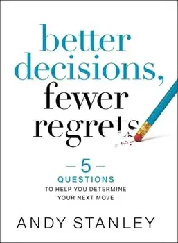 Better Decisions, Fewer Regrets: 5 Questions to Help You Determine Your Next Move, Hardcover/Andy Stanley