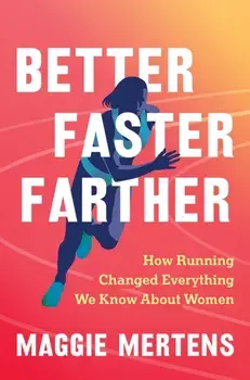 Better Faster Farther. How Running Changed Everything We Know About Women, Hardback/Maggie Mertens