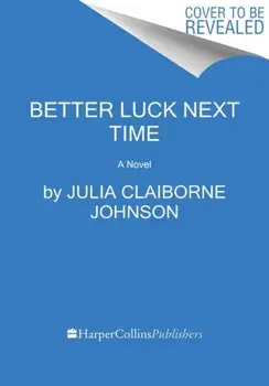 Better Luck Next Time, Hardcover/Julia Claiborne Johnson