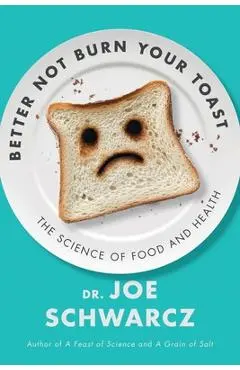 Better Not Burn Your Toast: The Science of Food and Health - Joe Schwarcz