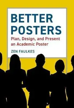 Better Posters: Plan, Design and Present an Academic Poster, Paperback/Zen Faulkes