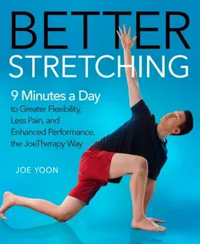 Better Stretching: 9 Minutes a Day to Greater Flexibility, Less Pain, and Enhanced Performance, the Joetherapy Way, Hardcover/Joe Yoon