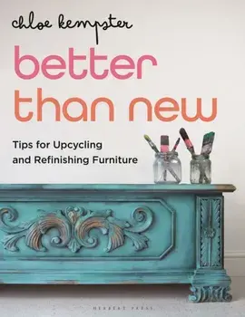 Better Than New. Tips for Upcycling and Refinishing Furniture, Paperback/Chloe Kempster