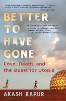 Better to Have Gone: Love, Death, and the Quest for Utopia, Paperback/Akash Kapur