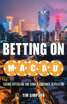 Betting on Macau. Casino Capitalism and China's Consumer Revolution, Paperback/***
