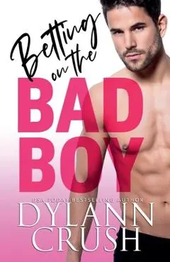 Betting on the Bad Boy - Dylann Crush
