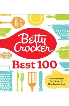 Betty Crocker Best 100: Favorite Recipes from America's Most Trusted Cook - Betty Crocker