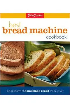 Betty Crocker's Best Bread Machine Cookbook: The Goodness of Homemade Bread the Easy Way - Lois L. Tlusty