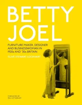Betty Joel. Furniture Maker, Designer and Businesswoman in 1920s and '30s Britain, Hardback/Clive Stewart-Lockhart