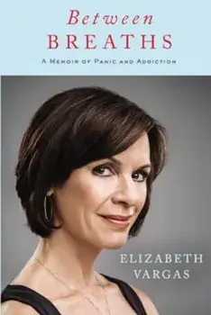 Between Breaths: A Memoir of Panic and Addiction, Hardcover/Elizabeth Vargas