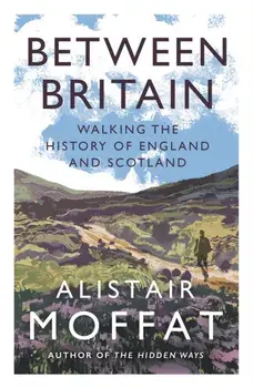 Between Britain. Walking the History of England and Scotland, Main, Paperback/Alistair Moffat