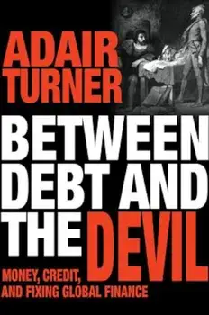 Between Debt and the Devil: Money, Credit, and Fixing Global Finance, Paperback/Adair Turner