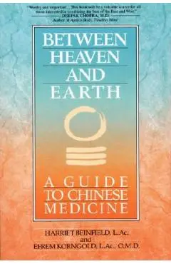 Between Heaven and Earth: A Guide to Chinese Medicine - Harriet Beinfield