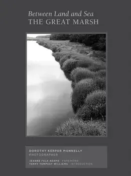 Between Land and Sea: The Great Marsh: Photographs by Dorothy Kerper Monnelly, Hardcover/Dorothy Kerper Monnelly