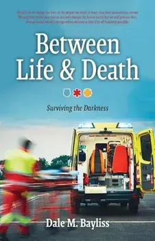 Between Life & Death: Surviving the Darkness, Paperback/Dale M. Bayliss