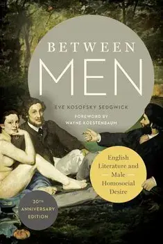 Between Men: English Literature and Male Homosocial Desire, Paperback/Eve Kosofsky Sedgwick