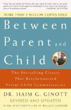 Between Parent and Child: Revised and Updated: The Bestselling Classic That Revolutionized Parent-Child Communication, Paperback/Haim G. Ginott