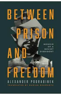 Between Prison and Freedom: Memoir of a Soviet Dissident - Alexander Podrabinek