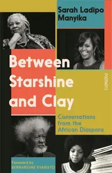 Between Starshine and Clay. Conversations from the African Diaspora, Paperback/Sarah Ladipo Manyika
