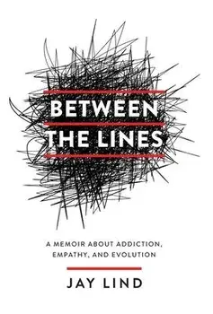 Between the Lines: A Memoir about Addiction, Empathy, and Evolution, Hardcover/Jay Lind