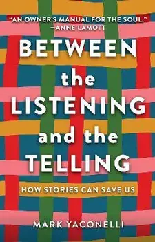 Between the Listening and the Telling. How Stories Can Save Us, Hardback/Mark Yaconelli