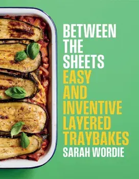 Between the Sheets. Easy and inventive layered traybakes, Hardback/Sarah Wordie