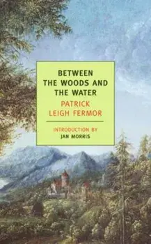 Between the Woods and the Water, Paperback/Patrick Leigh Fermor