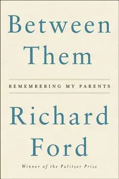 Between Them: Remembering My Parents, Paperback/Richard Ford