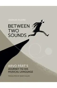 Between Two Sounds: Arvo Pärt's Journey to His Musical Language - Joonas Sildre