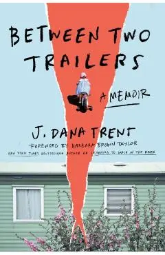 Between Two Trailers: A Memoir - J. Dana Trent