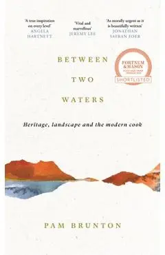 Between Two Waters: Heritage, Landscape and the Modern Cook - Pam Brunton