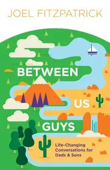 Between Us Guys: Life-Changing Conversations for Dads and Sons, Paperback/Joel Fitzpatrick