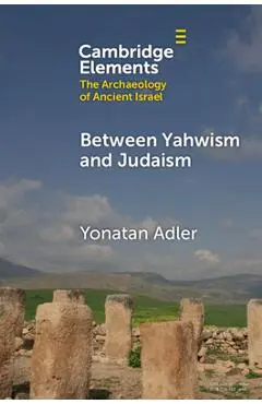 Between Yahwism and Judaism: Judean Cult and Culture During the Early Hellenistic Period (332-175 Bce) - Yonatan Adler
