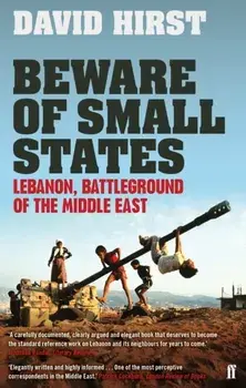 Beware of Small States. Lebanon, Battleground of the Middle East, Main, Paperback/David Hirst