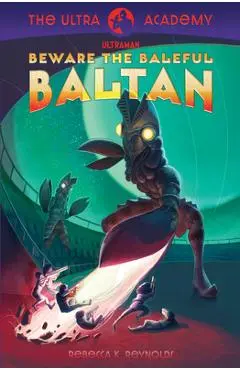 Beware the Baleful Baltan!: The Ultra Academy #1 - Rebecca K. Reynolds