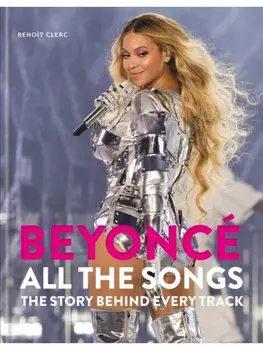 Beyonce All The Songs. The Story Behind Every Track: The ultimate Christmas gift for the Beyonce fan in your life!, Hardback/Benoit Clerc