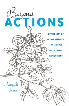 Beyond Actions. Psychology of Action Research for Mindful Educational Improvement, Paperback/Norijuki Inoue