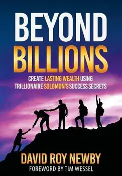 Beyond Billions: Create Lasting Wealth Using Trillionaire Solomon's Success Secrets, Hardcover/David Roy Newby