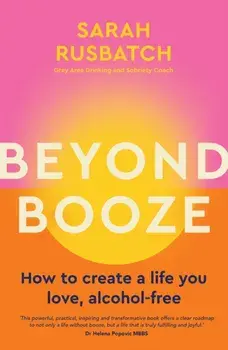 Beyond Booze. How to create a life you love, alcohol-free, Paperback/Sarah Rusbatch