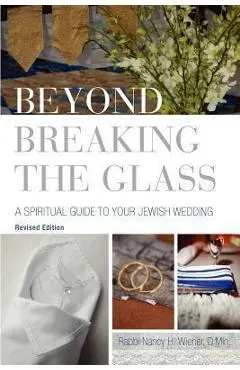 Beyond Breaking the Glass: A Spiritual Guide to Your Jewish Wedding - Nancy H. Wiener