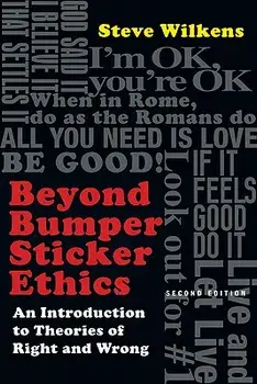 Beyond Bumper Sticker Ethics: An Introduction to Theories of Right and Wrong, Paperback (2nd Ed.)/Steve Wilkens