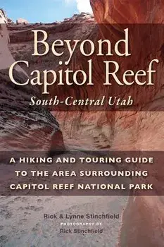 Beyond Capital Reef: South-Central Utah: A Hiking and Touring Guide to the Area Surrounding Capitol Reef National Park, Paperback/Rick Stinchfield