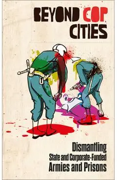 Beyond Cop Cities: Dismantling State and Corporate-Funded Armies and Prisons - Joy James