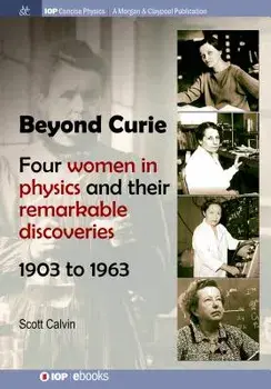 Beyond Curie: Four Women in Physics and Their Remarkable Discoveries, 1903 to 1963, Paperback/Scott Calvin